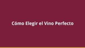 Cómo Elegir el Vino Perfecto